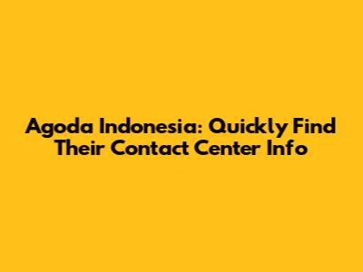 Agoda Indonesia: Quickly Find Their Contact Center Info