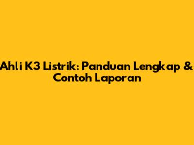 Ahli K3 Listrik: Panduan Lengkap & Contoh Laporan