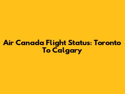Air Canada Flight Status: Toronto To Calgary