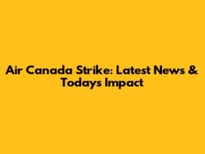 Air Canada Strike: Latest News & Today's Impact
