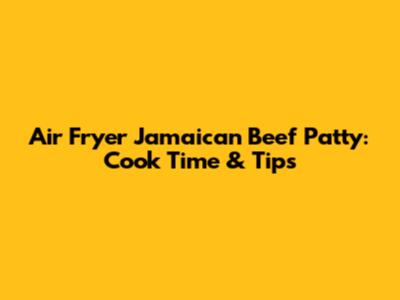 Air Fryer Jamaican Beef Patty: Cook Time & Tips