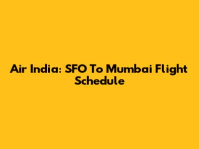 Air India: SFO To Mumbai Flight Schedule