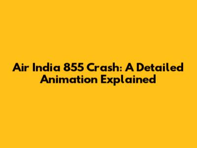 Air India 855 Crash: A Detailed Animation Explained