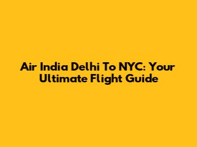 Air India Delhi To NYC: Your Ultimate Flight Guide
