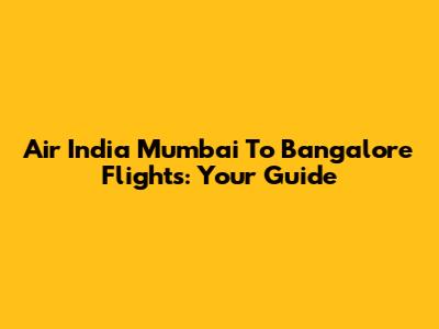Air India Mumbai To Bangalore Flights: Your Guide