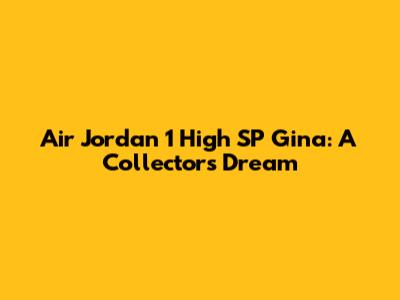 Air Jordan 1 High SP Gina: A Collector's Dream