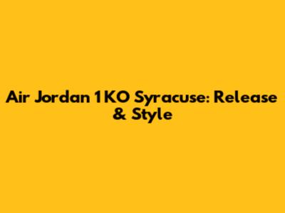 Air Jordan 1 KO Syracuse: Release & Style