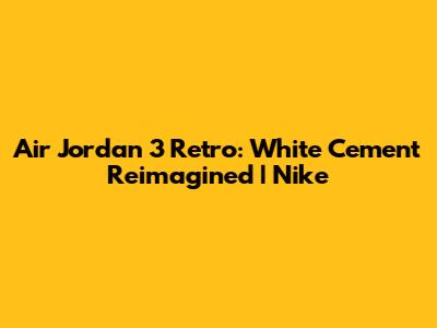 Air Jordan 3 Retro: White Cement Reimagined | Nike