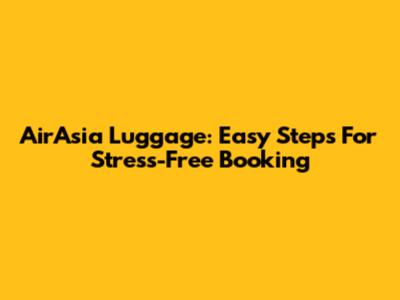 AirAsia Luggage: Easy Steps For Stress-Free Booking
