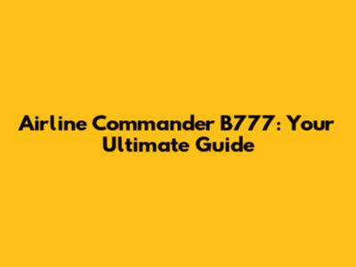 Airline Commander B777: Your Ultimate Guide
