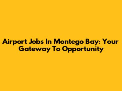 Airport Jobs In Montego Bay: Your Gateway To Opportunity