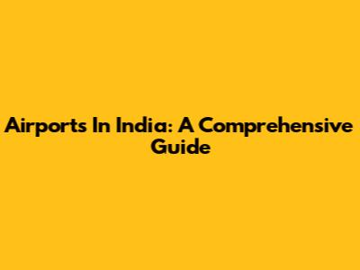 Airports In India: A Comprehensive Guide