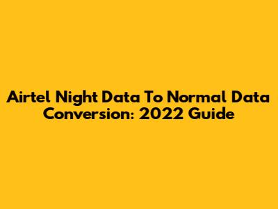 Airtel Night Data To Normal Data Conversion: 2022 Guide