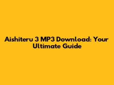 Aishiteru 3 MP3 Download: Your Ultimate Guide
