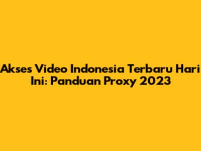 Akses Video Indonesia Terbaru Hari Ini: Panduan Proxy 2023