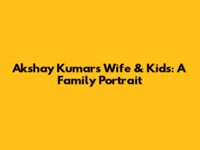 Akshay Kumar's Wife & Kids: A Family Portrait
