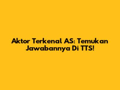 Aktor Terkenal AS: Temukan Jawabannya Di TTS!