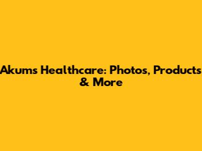 Akums Healthcare: Photos, Products & More