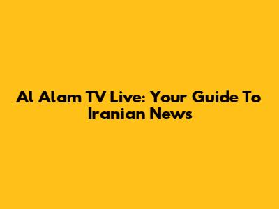 Al Alam TV Live: Your Guide To Iranian News