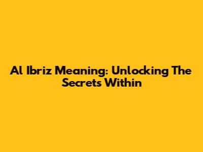 Al Ibriz Meaning: Unlocking The Secrets Within