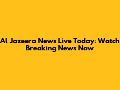 Al Jazeera News Live Today: Watch Breaking News Now