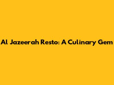 Al Jazeerah Resto: A Culinary Gem