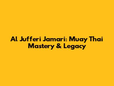 Al Jufferi Jamari: Muay Thai Mastery & Legacy