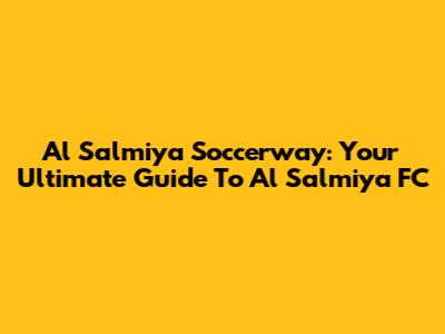 Al Salmiya Soccerway: Your Ultimate Guide To Al Salmiya FC