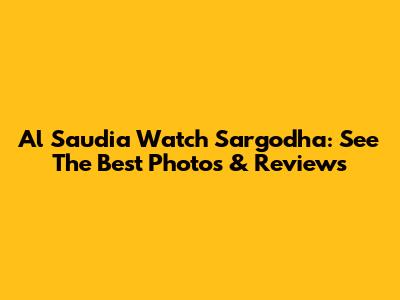 Al Saudia Watch Sargodha: See The Best Photos & Reviews