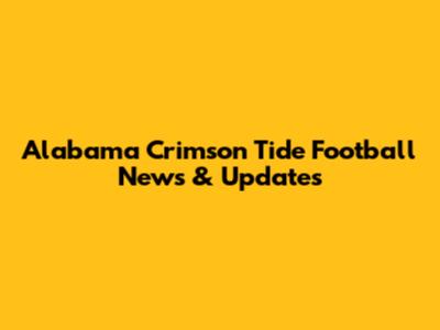 Alabama Crimson Tide Football News & Updates