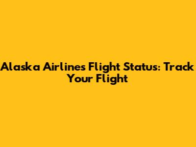 Alaska Airlines Flight Status: Track Your Flight