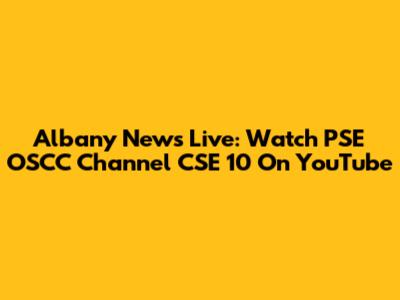 Albany News Live: Watch PSE OSCC Channel CSE 10 On YouTube