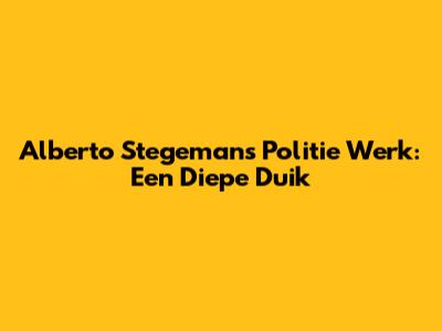 Alberto Stegeman's Politie Werk: Een Diepe Duik