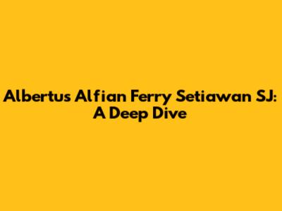 Albertus Alfian Ferry Setiawan SJ: A Deep Dive
