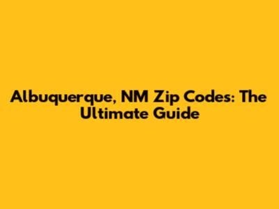 Albuquerque, NM Zip Codes: The Ultimate Guide
