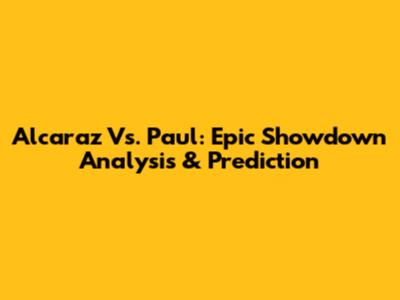 Alcaraz Vs. Paul: Epic Showdown Analysis & Prediction