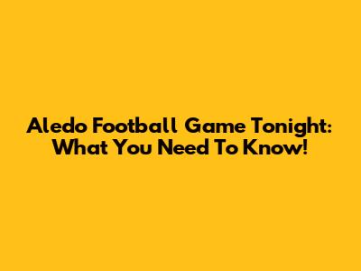 Aledo Football Game Tonight: What You Need To Know!