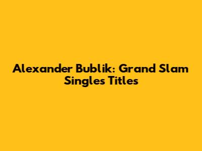 Alexander Bublik: Grand Slam Singles Titles
