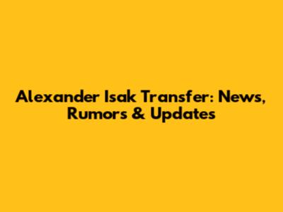 Alexander Isak Transfer: News, Rumors & Updates