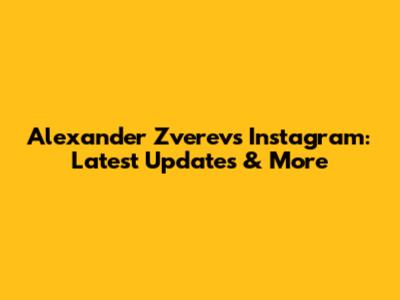 Alexander Zverev's Instagram: Latest Updates & More
