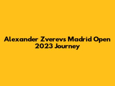 Alexander Zverev's Madrid Open 2023 Journey