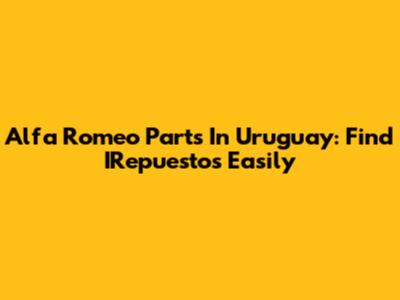 Alfa Romeo Parts In Uruguay: Find IRepuestos Easily