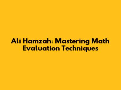 Ali Hamzah: Mastering Math Evaluation Techniques