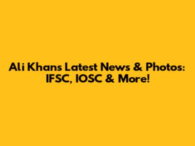 Ali Khan's Latest News & Photos: IFSC, IOSC & More!