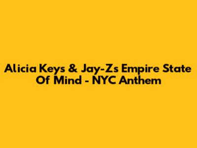 Alicia Keys & Jay-Z's 'Empire State Of Mind' - NYC Anthem