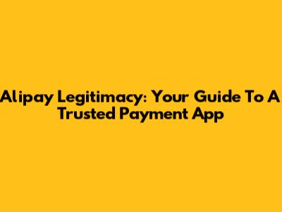 Alipay Legitimacy: Your Guide To A Trusted Payment App