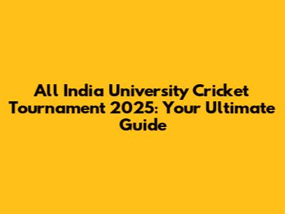 All India University Cricket Tournament 2025: Your Ultimate Guide