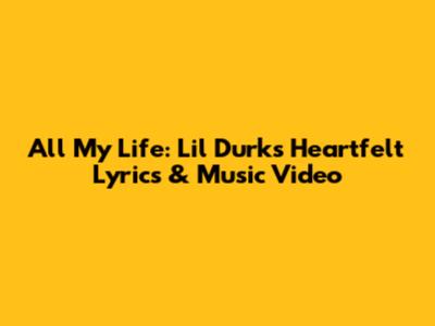 All My Life: Lil Durk's Heartfelt Lyrics & Music Video