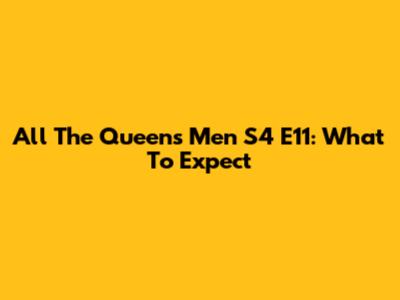 All The Queen's Men S4 E11: What To Expect