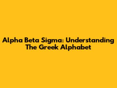 Alpha Beta Sigma: Understanding The Greek Alphabet